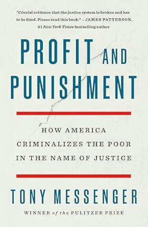 profit and punishment how america criminalizes the poor in the name of justice 1st edition tony messenger