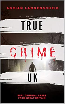 true crime uk real criminal cases from great britain 1st edition adrian langenscheid ,stefanie graf