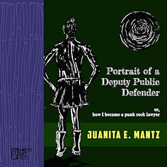 portrait of a deputy public defender or how i became a punk rock lawyer 1st edition juanita e mantz