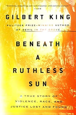 beneath a ruthless sun a true story of violence race and justice lost and found 1st edition gilbert king