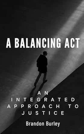 a balancing act an integrated approach to justice 1st edition mr brandon burley m p a b0d9cvsdpm,
