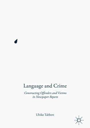 language and crime constructing offenders and victims in newspaper reports 1st edition ulrike tabbert