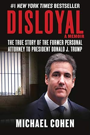 disloyal a memoir the true story of the former personal attorney to president donald j trump 1st edition