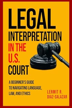 legal interpretation in the u s courts a beginners guide to navigating language law and ethics 1st edition