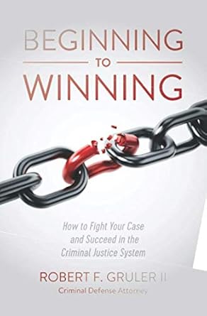 beginning to winning how to fight your case and succeed in the criminal justice system 1st edition robert f