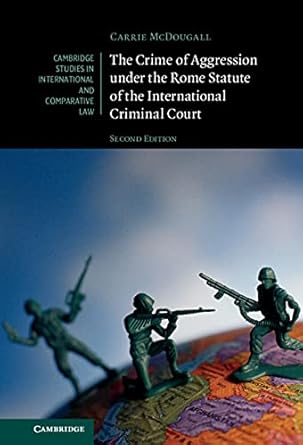 the crime of aggression under the rome statute of the international criminal court 1st edition carrie