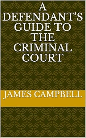 a defendants guide to the criminal court 1st edition james campbell b07cwk1nyb