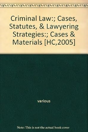 criminal law cases statutes and lawyering strategies cases and materials hc 2005 1st edition various