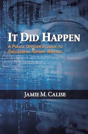 it did happen a police officers guide to successful report writing 1st edition jamie m calise b0dkhzxvym