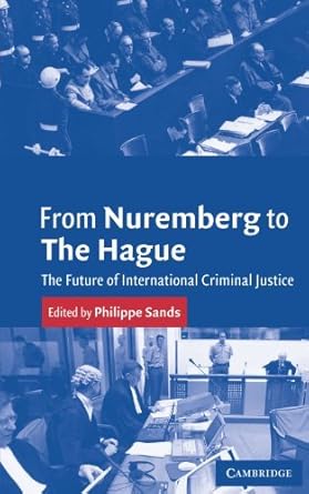 from nuremberg to the hague the future of international criminal justice 1st edition philippe sands b000vdmdz6