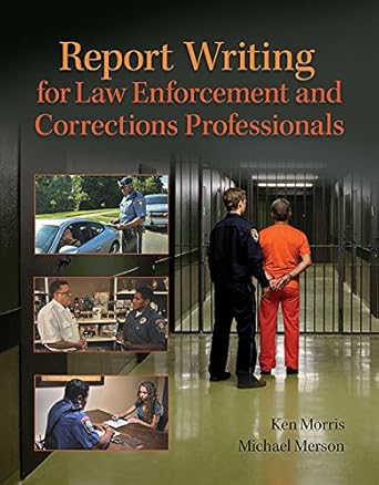 report writing for law enforcement and corrections professionals 1st edition ken morris ,michael merson