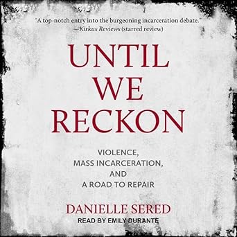 until we reckon violence mass incarceration and a road to repair unabridged edition danielle sered