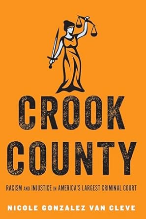 crook county racism and injustice in americas largest criminal court 1st edition nicole gonzalez van cleve