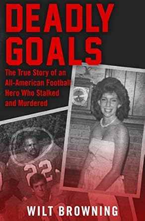 deadly goals the true story of an all american football hero who stalked and murdered 1st edition wilt