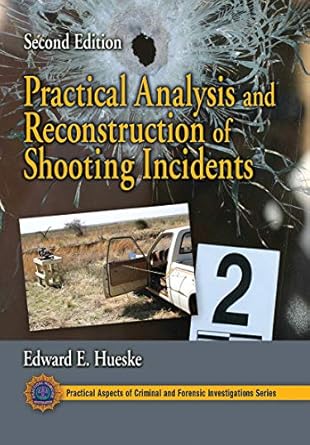 practical analysis and reconstruction of shooting incidents 1st edition edward e hueske 0367778122,