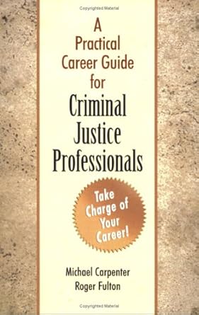 a practical career guide for criminal justice professionals 1st edition michael carpenter ,roger fulton