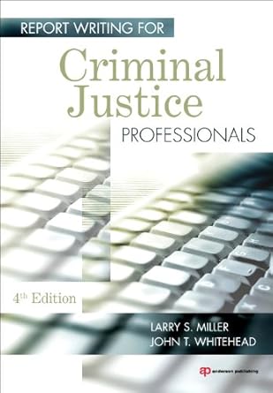 report writing for criminal justice professionals 4th edition larry s miller ,john t whitehead ph d