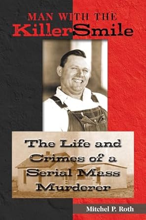 man with the killer smile the life and crimes of a serial mass murderer 1st edition mitchel p roth