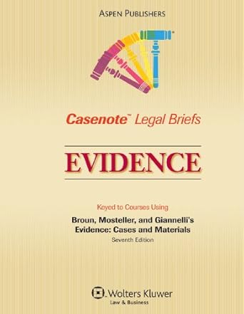 evidence keyed to courses using broun mosteller and gianellis 3e 7th edition casenote legal briefs casenote
