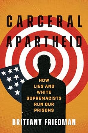 carceral apartheid how lies and white supremacists run our prisons 1st edition brittany friedman 1469683407,