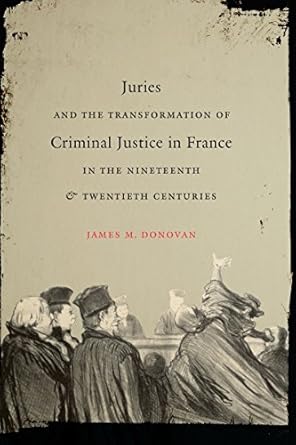 juries and the transformation of criminal justice in france in the nineteenth and twentieth centuries 1st