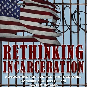 rethinking incarceration advocating for justice that restores unabridged edition dominique dubois gilliard