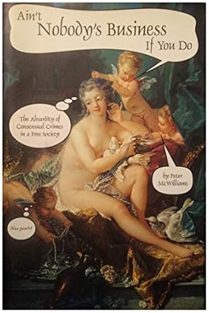 aint nobodys business if you do the absurdity of consensual crimes in a free society 1st edition peter