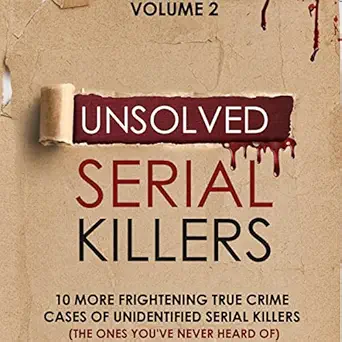 unsolved serial killers 10 more frightening true crime cases of unidentified serial killers 1st edition d r