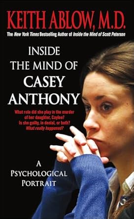 inside the mind of casey anthony a psychological portrait 1st edition keith ablow b005fworne