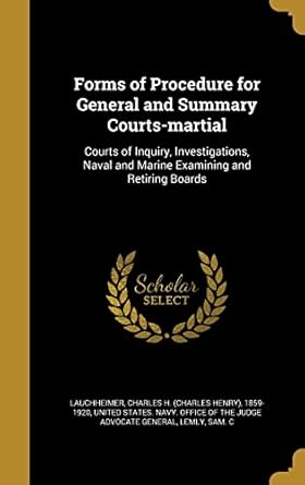 forms of procedure for general and summary courts martial courts of inquiry investigations naval and marine