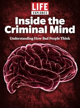 life explores inside the criminal mind understanding how bad people think 1st edition the editors of life