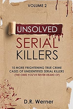 unsolved serial killers 10 more frightening true crime cases of unidentified serial killers volume 2 1st