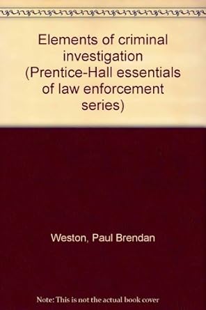 elements of criminal investigation 1st edition paul b weston 0132635747, 978-0132635745