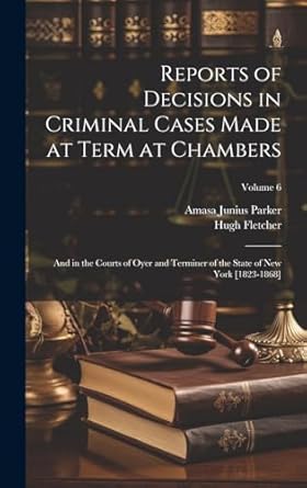 reports of decisions in criminal cases made at term at chambers and in the courts of oyer and terminer of the