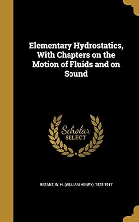 elementary hydrostatics with chapters on the motion of fluids and on sound 1st edition w h 1828 1917 besant