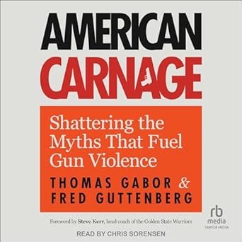 american carnage shattering the myths that fuel gun violence unabridged edition fred guttenberg ,thomas gabor