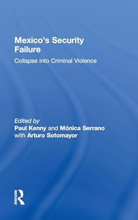 mexicos security failure 1st edition monica serrano ,paul kenny ,arturo c sotomayor 0415893275, 978-0415893275
