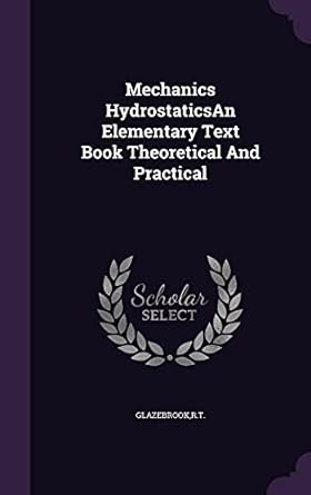 mechanics hydrostaticsan elementary text book theoretical and practical 1st edition rt glazebrook 1355717280,