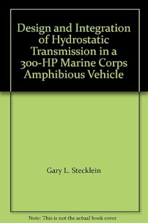 design and integration of hydrostatic transmission in a 300 hp marine corps amphibious vehicle 1st edition