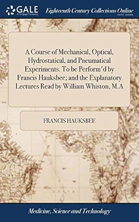 a course of mechanical optical hydrostatical and pneumatical experiments to be performd by francis hauksbee