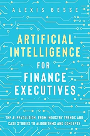 artificial intelligence for finance executives the ai revolution from industry trends and case studies to