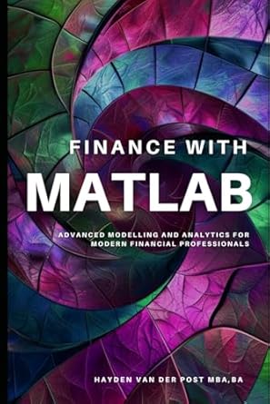 finance with matlab advanced modelling and analytics for modern financial professionals a comprehensive guide