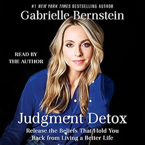 judgment detox release the beliefs that hold you back from living a better life 1st edition gabrielle
