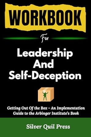 workbook for leadership and self deception getting out of the box an implementation guide to the arbinger