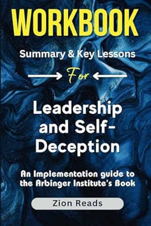 workbook for leadership and self deception getting out of the box an implementation guide to the arbinger