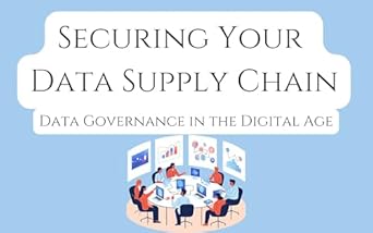 securing your data supply chain a practical guide to data governance in the digital age 1st edition steven