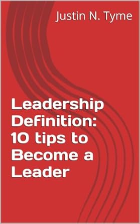 leadership definition 10 tips to become a leader 1st edition justin n tyme b00cfsxzg6
