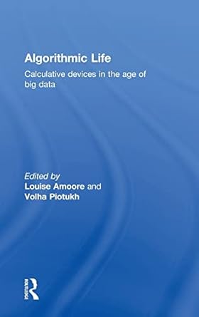 algorithmic life calculative devices in the age of big data 1st edition louise amoore ,volha piotukh