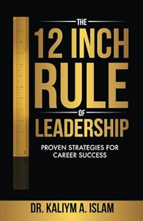 the 12 inch rule of leadership proven strategies for career success 1st edition kaliym islam 1736916009,