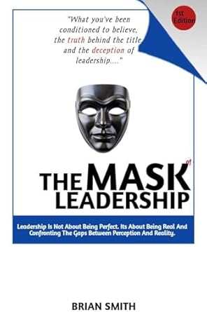 the mask of leadership what youve been conditioned to believe the truth behind the title and the deception of